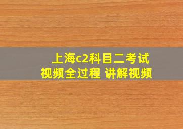 上海c2科目二考试视频全过程 讲解视频